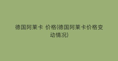 德国阿莱卡 价格(德国阿莱卡价格变动情况)
